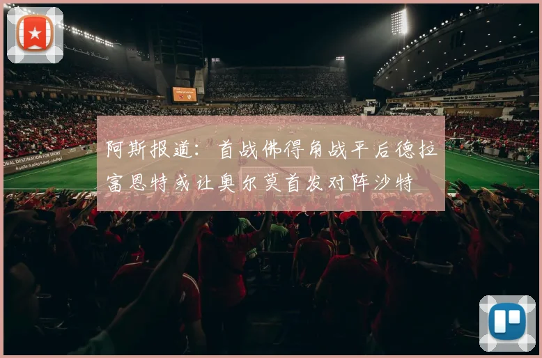 阿斯报道：首战佛得角战平后德拉富恩特或让奥尔莫首发对阵沙特